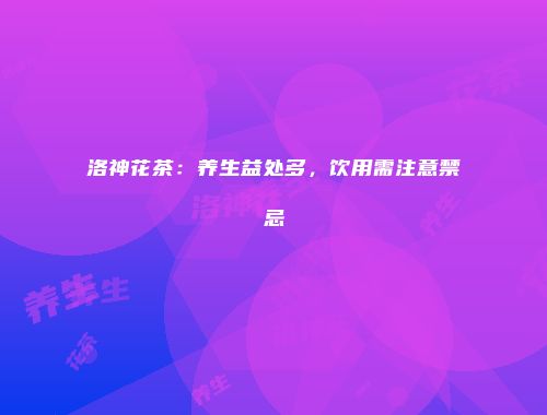 洛神花茶：养生益处多，饮用需注意禁忌
