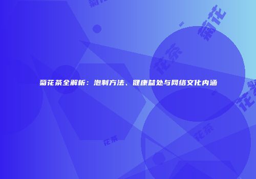菊花茶全解析：泡制方法、健康益处与网络文化内涵