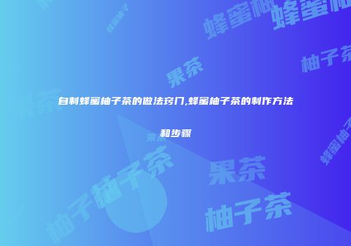 自制蜂蜜柚子茶的做法窍门,蜂蜜柚子茶的制作方法和步骤