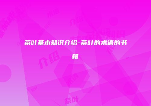 茶叶基本知识介绍-茶叶的术语的书籍