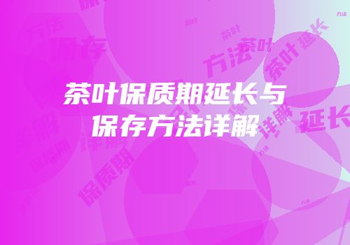 茶叶保质期延长与保存方法详解