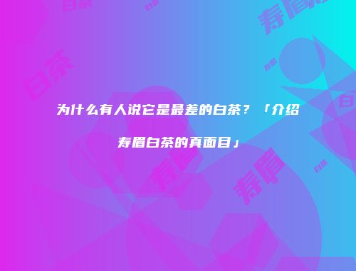 为什么有人说它是最差的白茶？「介绍寿眉白茶的真面目」