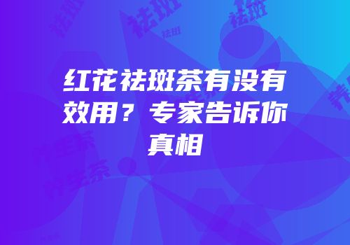 红花祛斑茶有没有效用？专家告诉你真相