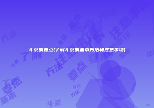 斗茶的要点(了解斗茶的基本方法和注意事项)