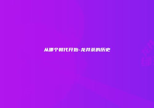 从哪个朝代开始-龙井茶的历史