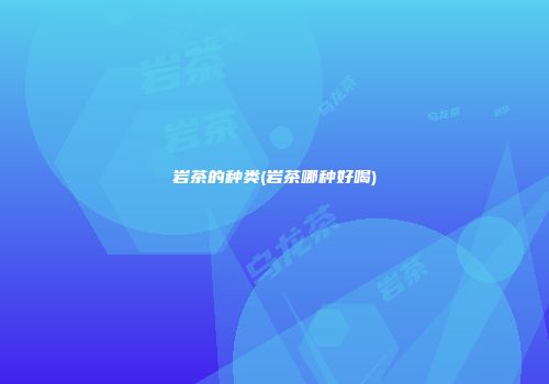 岩茶的种类(岩茶哪种好喝)