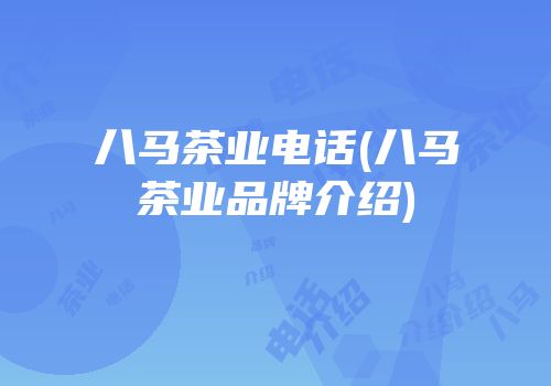 八马茶业电话(八马茶业品牌介绍)