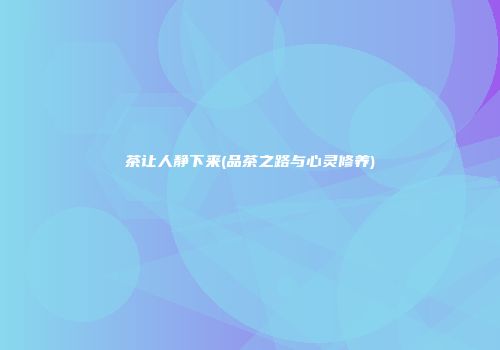 茶让人静下来(品茶之路与心灵修养)