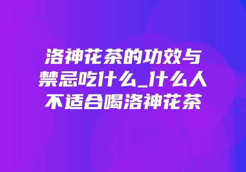 洛神花茶的功效与禁忌吃什么_什么人不适合喝洛神花茶