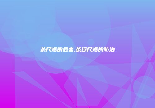 茶尺蠖的危害,茶绿尺蠖的防治