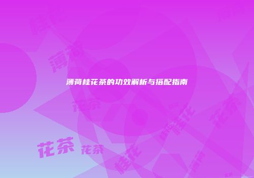 薄荷桂花茶的功效解析与搭配指南