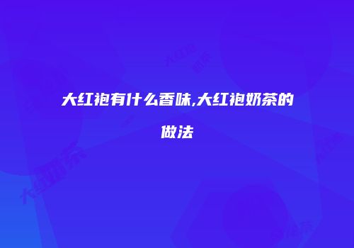 大红袍有什么香味,大红袍奶茶的做法