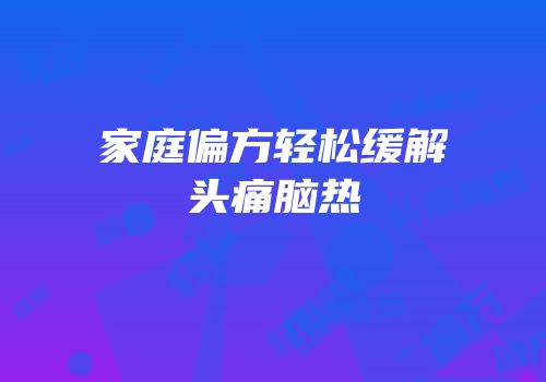 家庭偏方轻松缓解头痛脑热