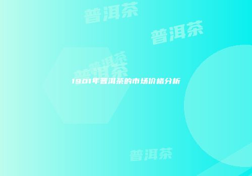 1901年普洱茶的市场价格分析