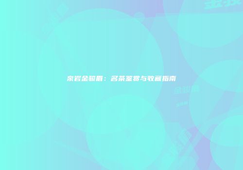 泉岩金骏眉：名茶鉴赏与收藏指南