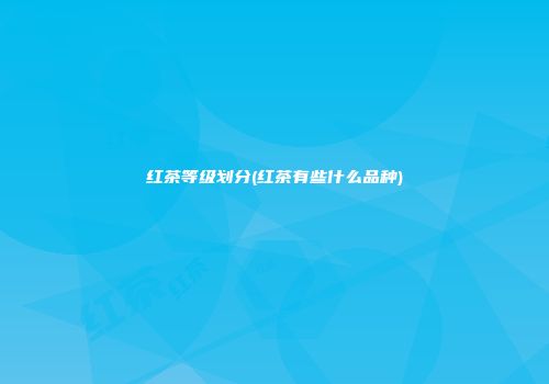 红茶等级划分(红茶有些什么品种)