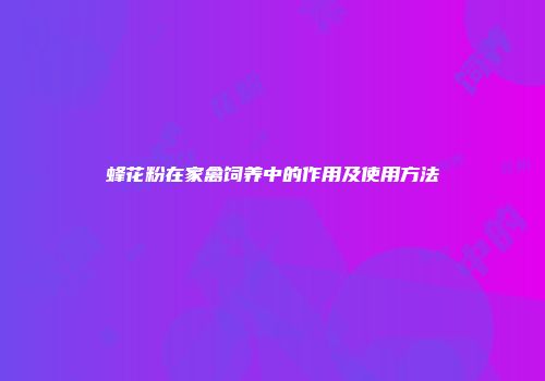 蜂花粉在家禽饲养中的作用及使用方法