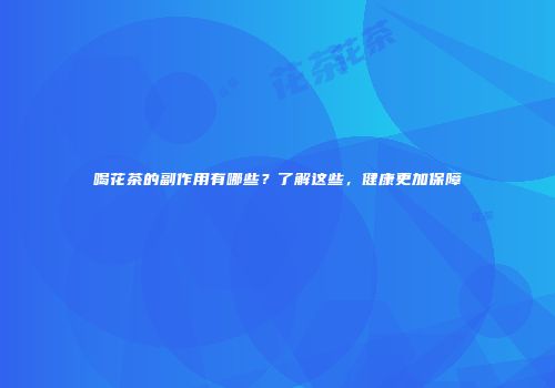喝花茶的副作用有哪些？了解这些，健康更加保障
