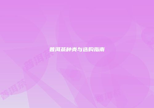 普洱茶种类与选购指南