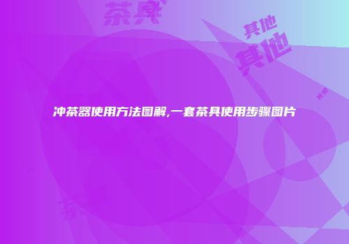 冲茶器使用方法图解,一套茶具使用步骤图片