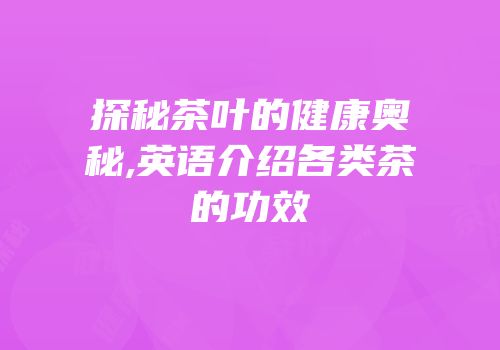 探秘茶叶的健康奥秘,英语介绍各类茶的功效