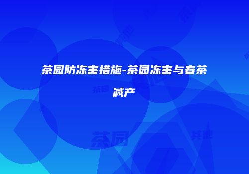 茶园防冻害措施-茶园冻害与春茶减产
