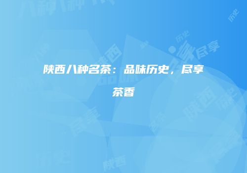 陕西八种名茶：品味历史，尽享茶香