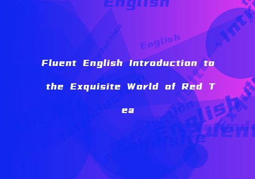 Fluent English Introduction to the Exquisite World of Red Tea