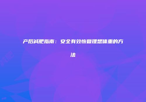 产后减肥指南：安全有效恢复理想体重的方法