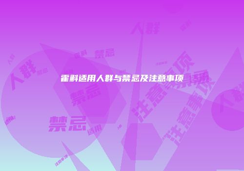 霍斛适用人群与禁忌及注意事项