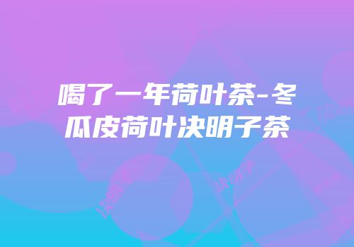 喝了一年荷叶茶-冬瓜皮荷叶决明子茶
