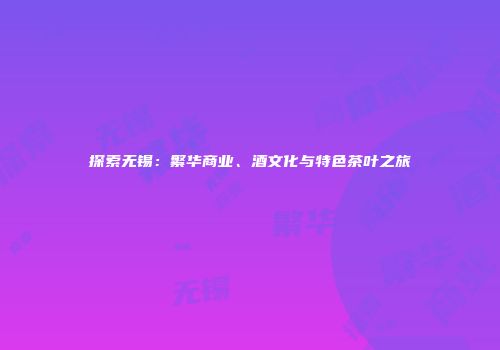 探索无锡：繁华商业、酒文化与特色茶叶之旅