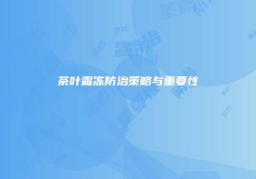 茶叶霜冻防治策略与重要性
