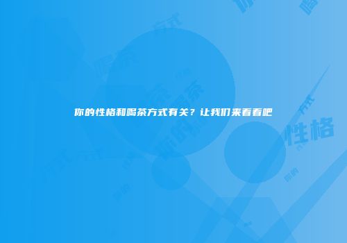 你的性格和喝茶方式有关？让我们来看看吧