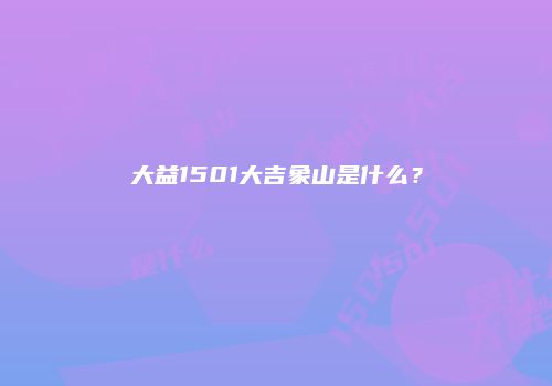 大益1501大吉象山是什么？
