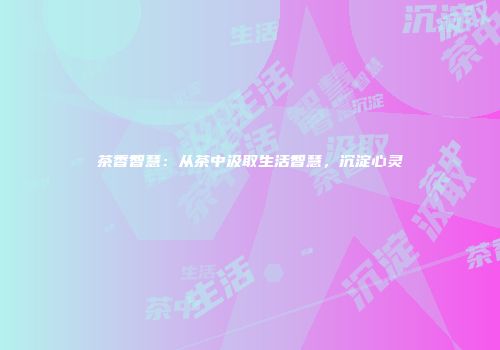 茶香智慧：从茶中汲取生活智慧，沉淀心灵