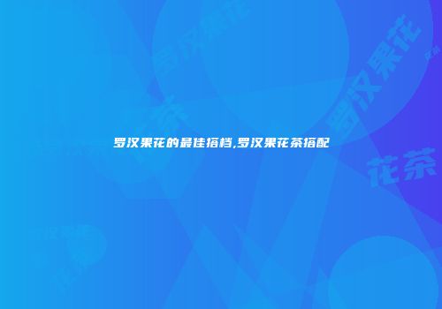 罗汉果花的最佳搭档,罗汉果花茶搭配
