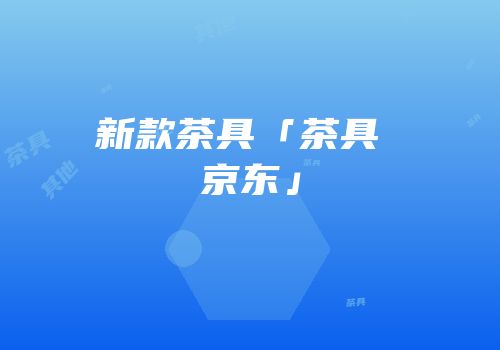 新款茶具「茶具 京东」