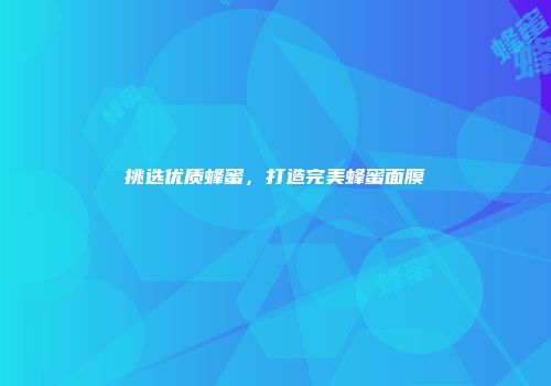 挑选优质蜂蜜，打造完美蜂蜜面膜