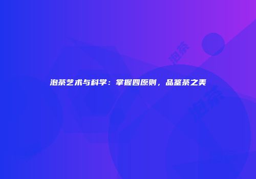 泡茶艺术与科学：掌握四原则，品鉴茶之美