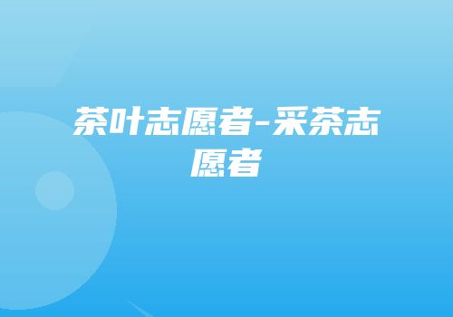 茶叶志愿者-采茶志愿者