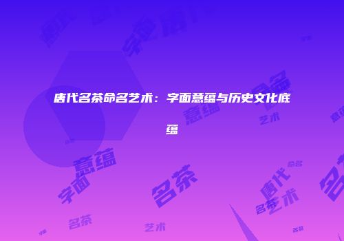 唐代名茶命名艺术：字面意蕴与历史文化底蕴
