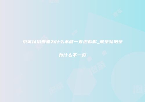 茶可以用壶煮为什么不能一直泡着喝_煮茶和泡茶有什么不一样