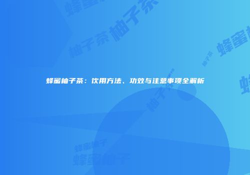 蜂蜜柚子茶：饮用方法、功效与注意事项全解析