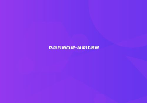以茶代酒百科-以茶代酒词