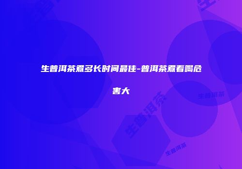生普洱茶煮多长时间最佳-普洱茶煮着喝危害大