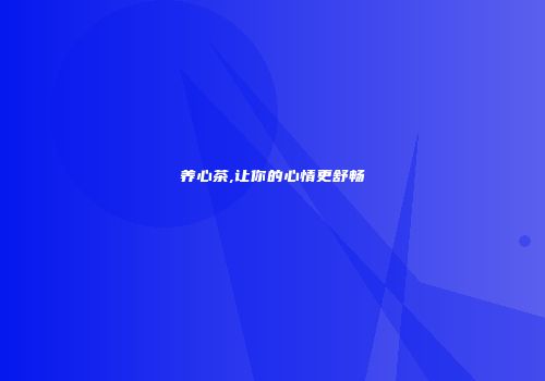 养心茶,让你的心情更舒畅