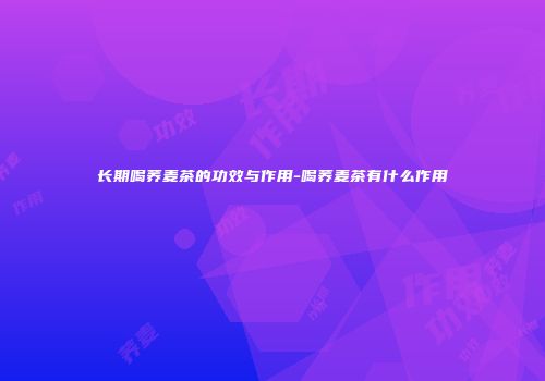 长期喝荞麦茶的功效与作用-喝荞麦茶有什么作用