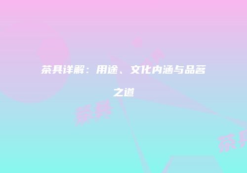 茶具详解：用途、文化内涵与品茗之道