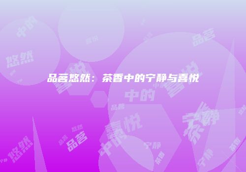 品茗悠然：茶香中的宁静与喜悦
